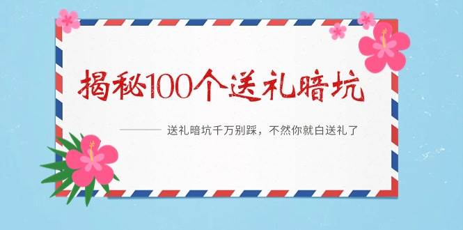 《揭秘100個送禮暗坑》——送禮暗坑千萬別踩，不然你就白送禮了