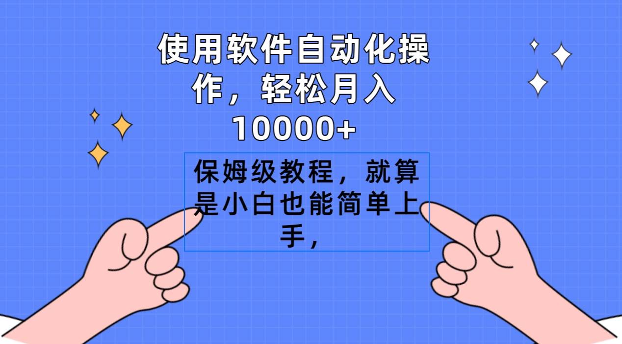使用軟件自動化操作，輕松月入10000+，保姆級教程，就算是小白也能簡單上手