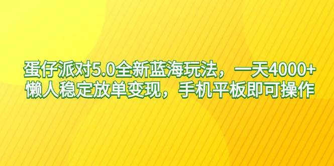 蛋仔派對5.0全新藍海玩法，一天4000+，懶人穩定放單變現，手機平板即可…