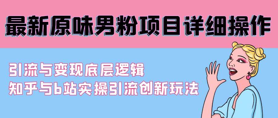 最新原味男粉項目詳細操作 引流與變現底層邏輯+知乎與b站實操引流創新玩法
