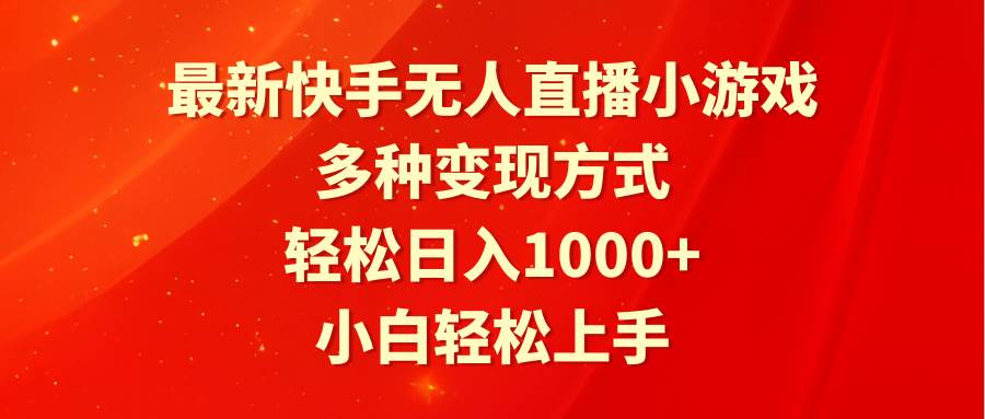 最新快手無人直播小游戲，多種變現(xiàn)方式，輕松日入1000+小白輕松上手
