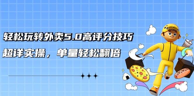 輕松玩轉(zhuǎn)外賣5.0高評(píng)分技巧，超詳實(shí)操，單量輕松翻倍（21節(jié)視頻課）