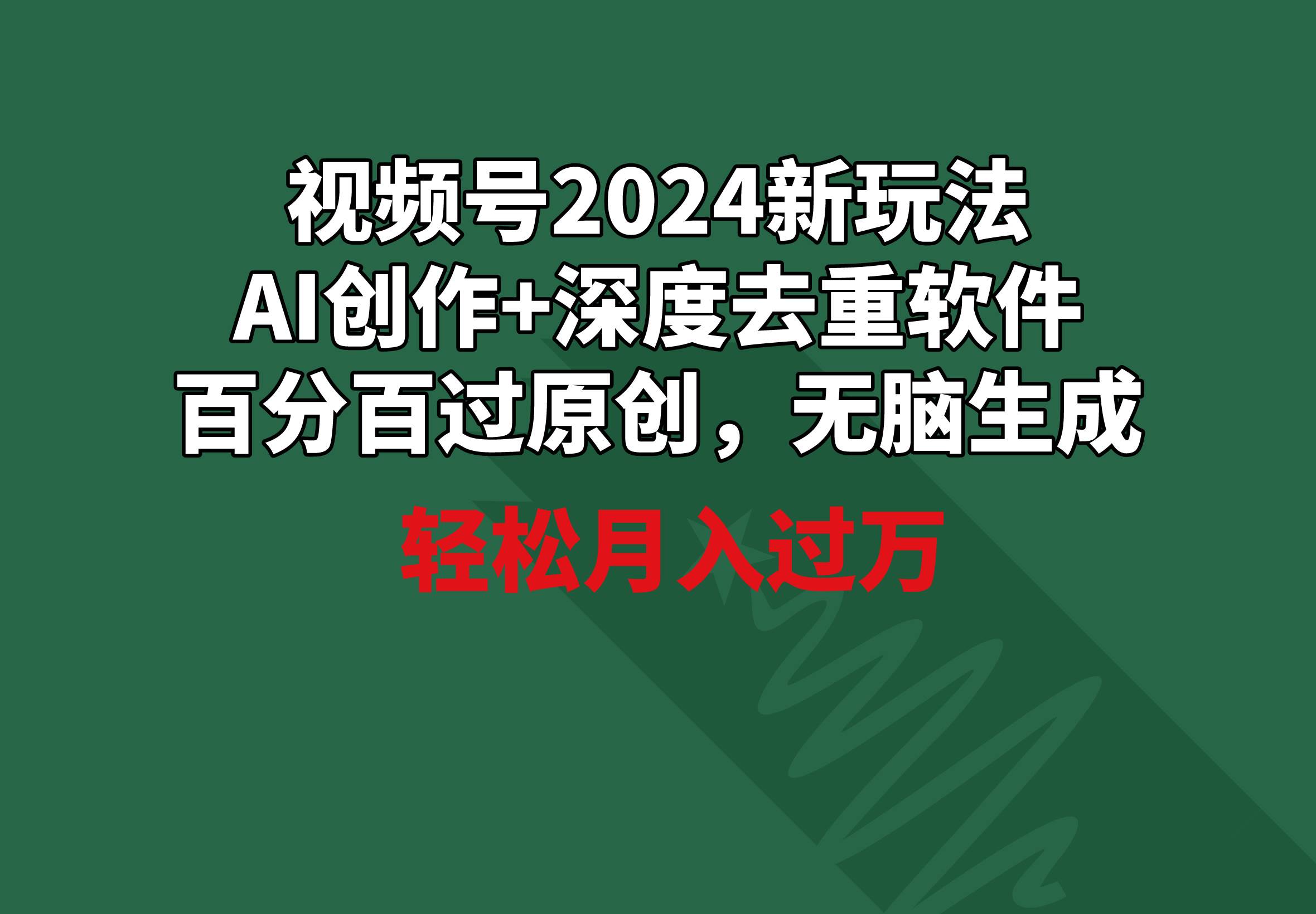 視頻號2024新玩法，AI創作+深度去重軟件 百分百過原創，無腦生成，月入過萬