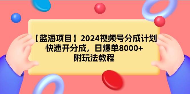 【藍海項目】2024視頻號分成計劃，快速開分成，日爆單8000+，附玩法教程