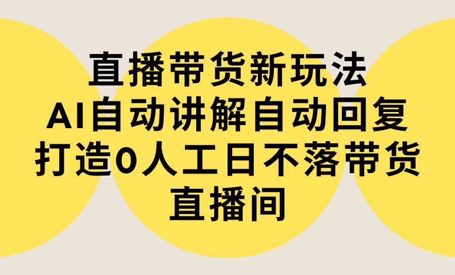 直播帶貨新玩法，AI自動講解自動回復 打造0人工日不落帶貨直播間-教程+軟件插圖