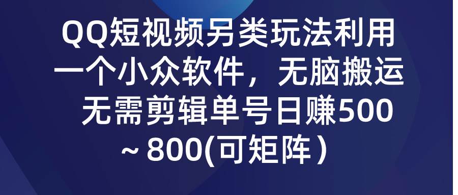 QQ短視頻另類玩法，利用一個小眾軟件，無腦搬運，無需剪輯單號日賺500～…