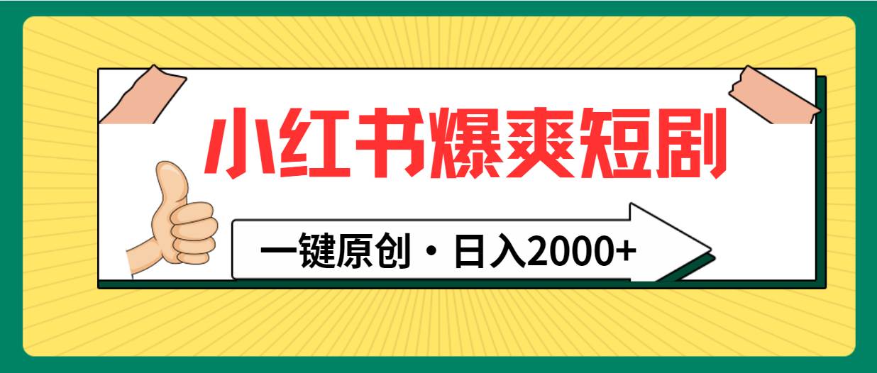 小紅書，爆爽短劇，一鍵原創(chuàng)，日入2000+