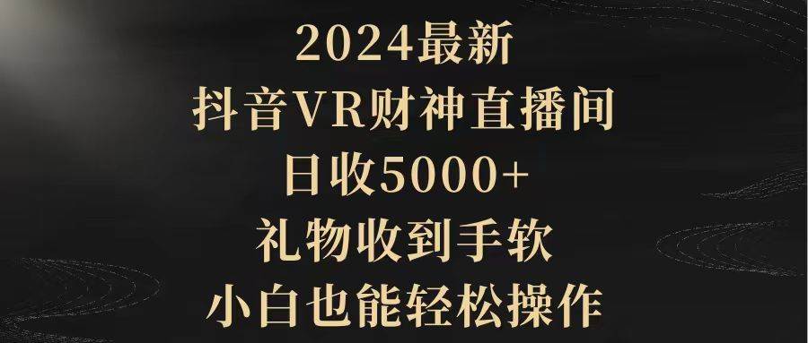 2024最新，抖音VR財神直播間，日收5000+，禮物收到手軟，小白也能輕松操作