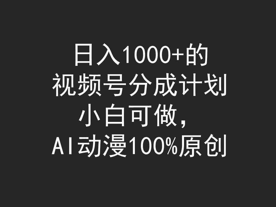 日入1000+的視頻號(hào)分成計(jì)劃，小白可做，AI動(dòng)漫100%原創(chuàng)