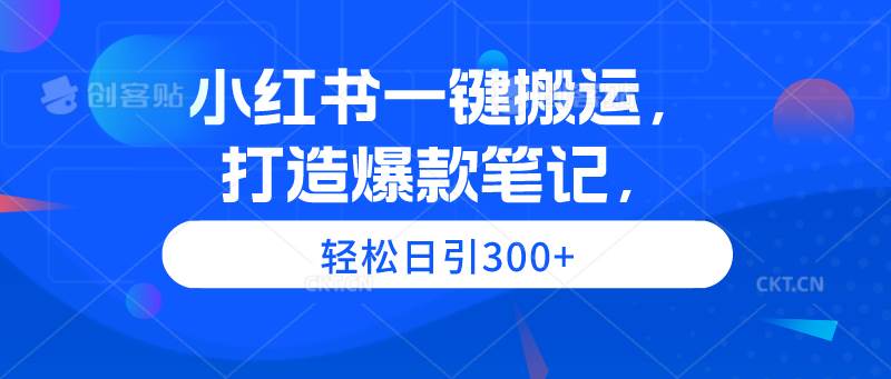小紅書一鍵搬運，打造爆款筆記，輕松日引300+