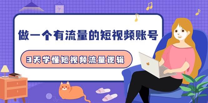 做一個(gè) 有流量的短視頻賬號(hào)，3天學(xué)懂短視頻流量邏輯（10節(jié)課）