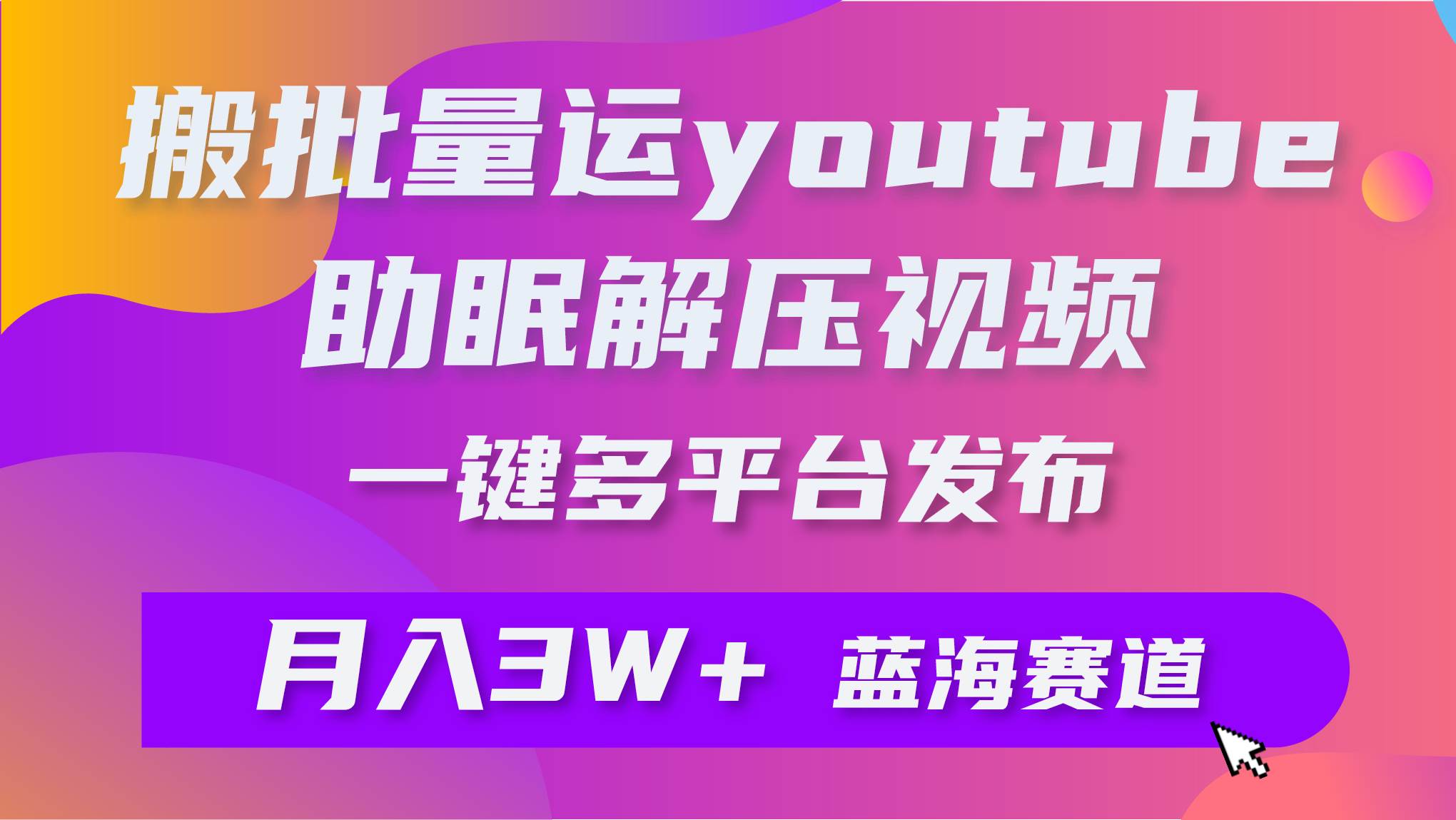 批量搬運YouTube解壓助眠視頻 一鍵多平臺發布 月入2W+