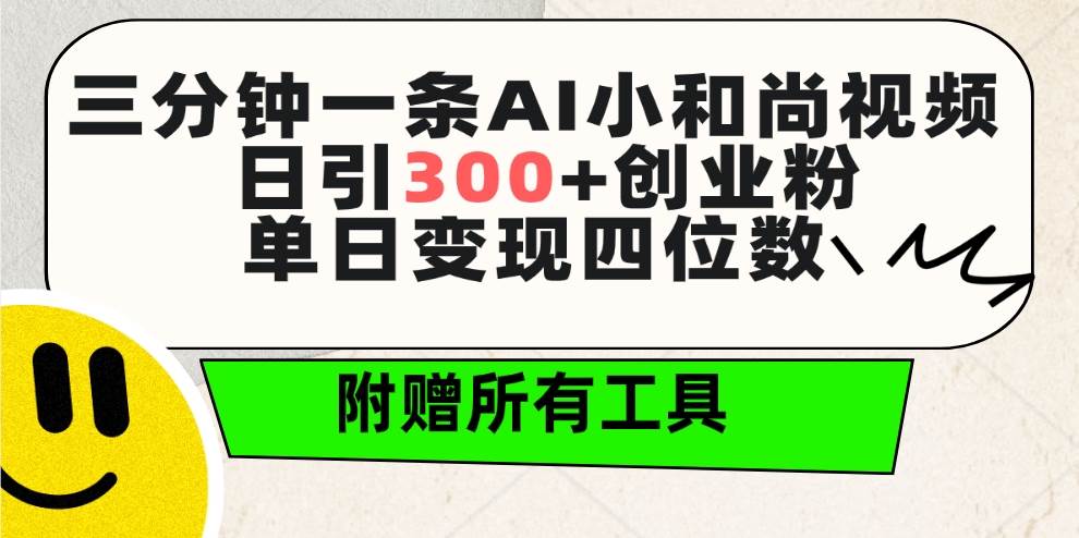 三分鐘一條AI小和尚視頻 ，日引300+創業粉。單日變現四位數 ，附贈全套工具