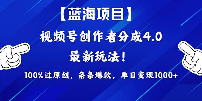 視頻號創作者分成4.0玩法，100%過原創，條條爆款，單日1000+