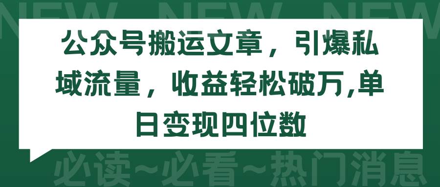 公眾號搬運文章，引爆私域流量，收益輕松破萬，單日變現四位數