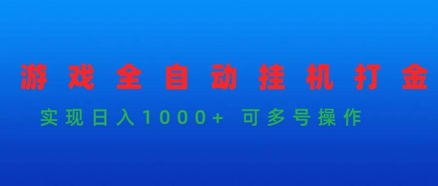 游戲全自動(dòng)掛機(jī)打金項(xiàng)目，實(shí)現(xiàn)日入1000+ 可多號(hào)操作