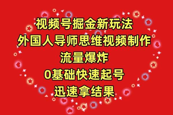 視頻號掘金新玩法，外國人導師思維視頻制作，流量爆炸，0其礎快速起號，…
