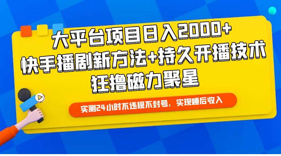 大平臺(tái)項(xiàng)目日入2000+，快手播劇新方法+持久開播技術(shù)，狂擼磁力聚星