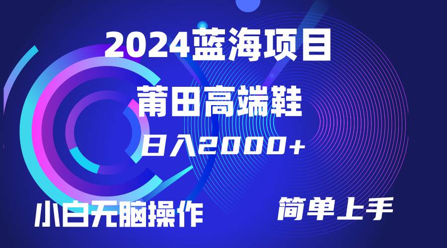 每天兩小時日入2000+，賣莆田高端鞋，小白也能輕松掌握，簡單無腦操作…