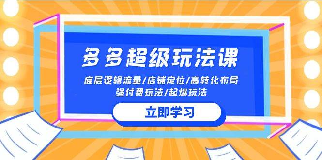 2024多多 超級玩法課 流量底層邏輯/店鋪定位/高轉(zhuǎn)化布局/強(qiáng)付費(fèi)/起爆玩法