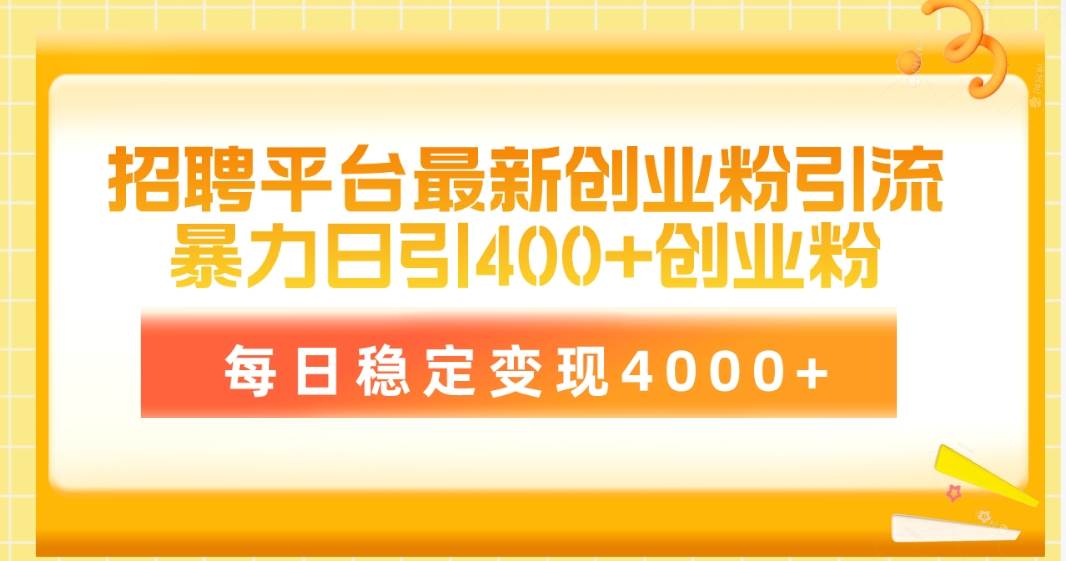 招聘平臺最新創業粉引流技術，簡單操作日引創業粉400+，每日穩定變現4000+
