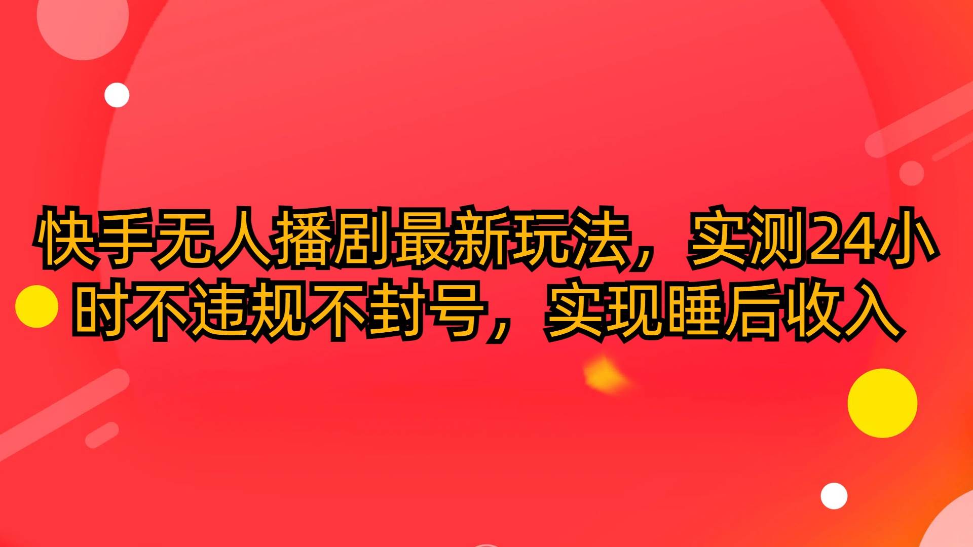 快手無(wú)人播劇最新玩法，實(shí)測(cè)24小時(shí)不違規(guī)不封號(hào)，實(shí)現(xiàn)睡后收入