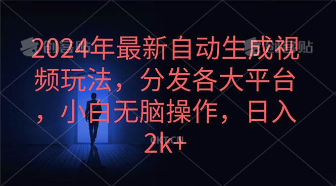 2024年最新自動生成視頻玩法，分發各大平臺，小白無腦操作，日入2k+