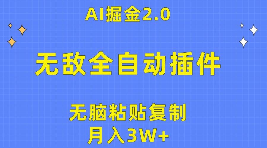 無敵全自動插件！AI掘金2.0，無腦粘貼復制矩陣操作，月入3W+