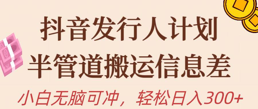 抖音發行人計劃，半管道搬運，日入300+，新手小白無腦沖