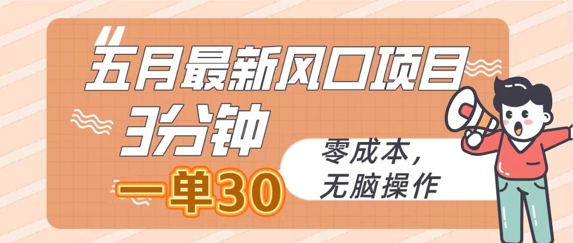 五月最新風口項目，3分鐘一單30，零成本，無腦操作