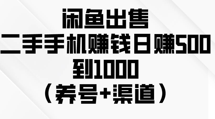 閑魚出售二手手機賺錢，日賺500到1000（養號+渠道）