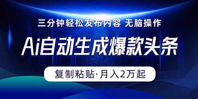 Ai一鍵自動生成爆款頭條，三分鐘快速生成，復制粘貼即可完成， 月入2萬+