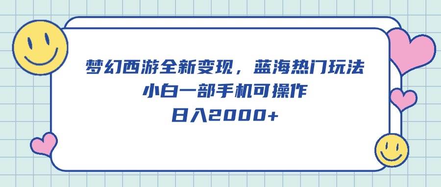 夢幻西游全新變現，藍海熱門玩法，小白一部手機可操作，日入2000+