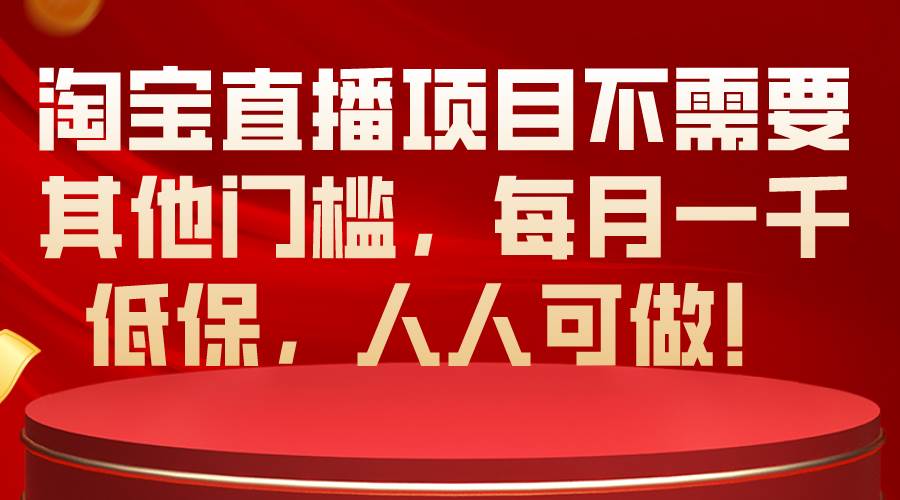 淘寶直播項(xiàng)目不需要其他門檻，每月一千低保，人人可做！