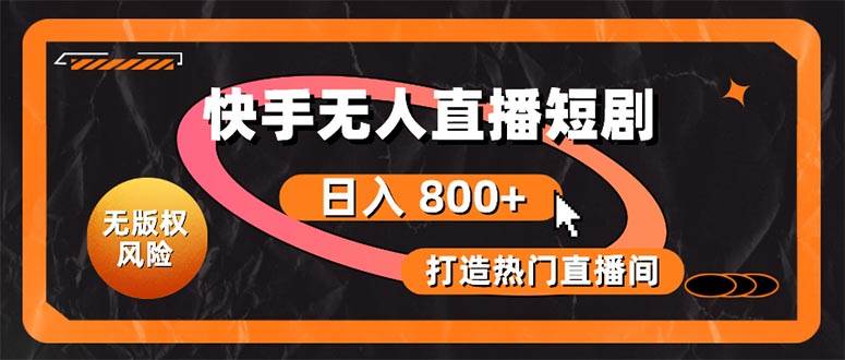 快手無人直播短劇寶典：無版權風險，輕松打造熱門直播間，日進斗金不是夢
