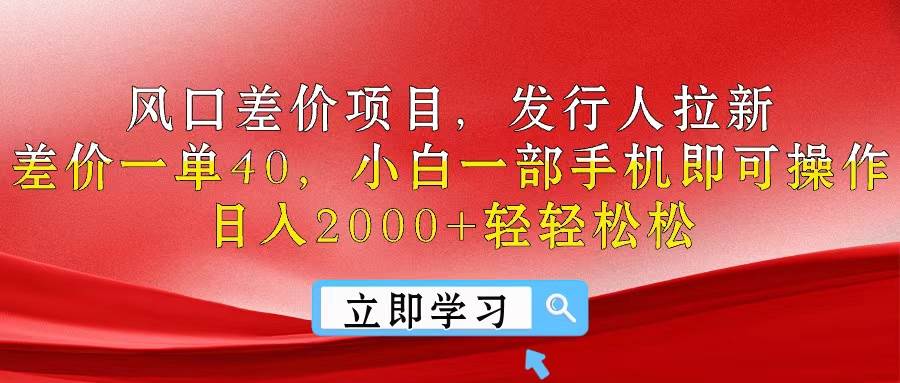 風口差價項目，發行人拉新，差價一單40，小白一部手機即可操作，日入20…