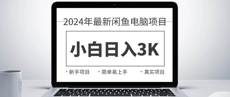 2024最新閑魚賣電腦項目，新手小白日入3K+，最真實的項目教學