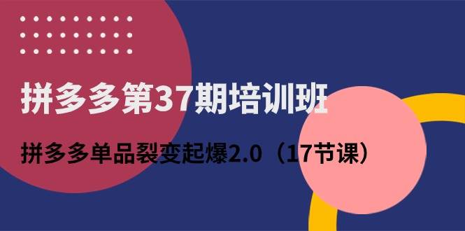 拼多多第37期培訓(xùn)班：拼多多單品裂變起爆2.0（17節(jié)課）