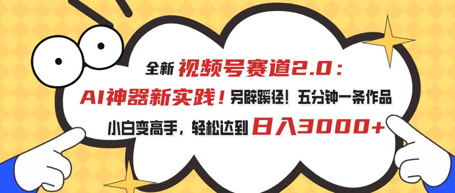 視頻號賽道2.0：AI神器新實踐！另辟蹊徑！五分鐘一條作品，小白變高手…
