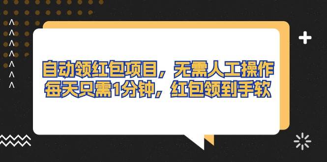 自動領紅包項目，無需人工操作，每天只需1分鐘，紅包領到手軟