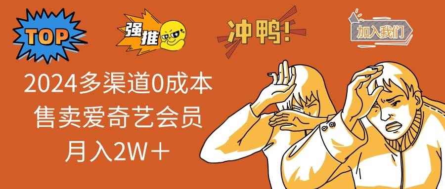 2024多渠道0成本售賣愛奇藝會員月入2W＋