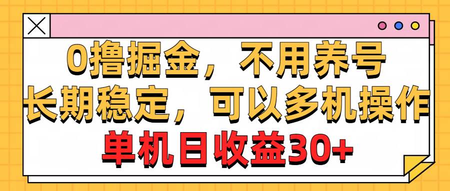 0擼掘金，不用養號，長期穩定，可以多機操作，單機日收益30+
