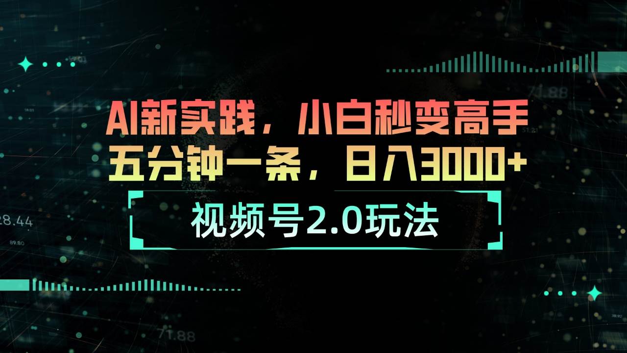 視頻號2.0玩法 AI新實踐，小白秒變高手五分鐘一條，日入3000+