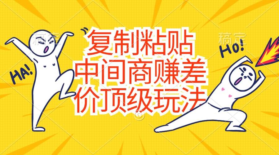 復制粘貼，中間商賺差價頂級玩法，零成本，硬通貨