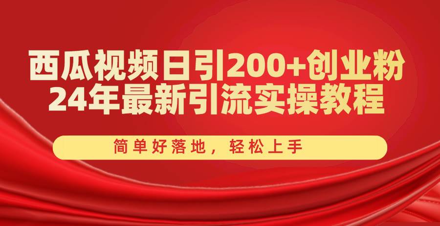 西瓜視頻日引200+創(chuàng)業(yè)粉，24年最新引流實(shí)操教程，簡(jiǎn)單好落地，輕松上手
