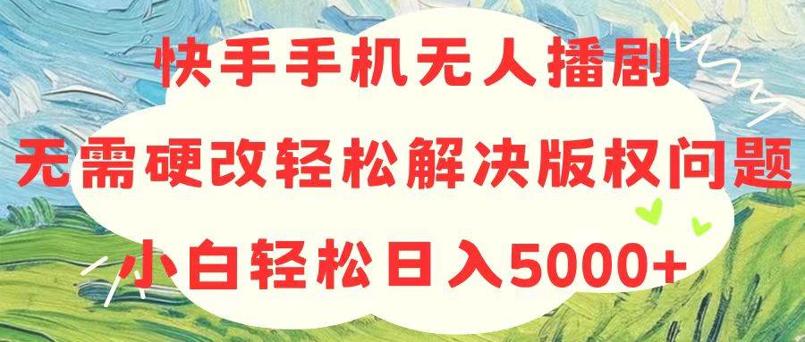 快手手機(jī)無(wú)人播劇，無(wú)需硬改，輕松解決版權(quán)問(wèn)題，小白輕松日入5000+