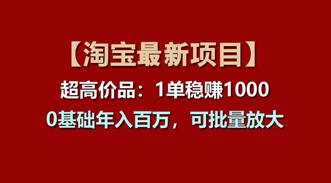【淘寶項目】超高價品：1單賺1000多，0基礎年入百萬，可批量放大