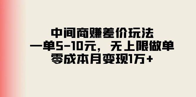 中間商賺差價(jià)玩法，一單5-10元，無上限做單，零成本月變現(xiàn)1萬+