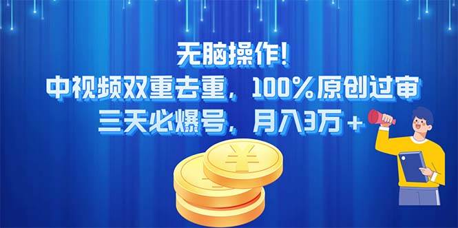 無腦操作!中視頻雙重去重，100%原創過審，三天必爆號，月入3萬+