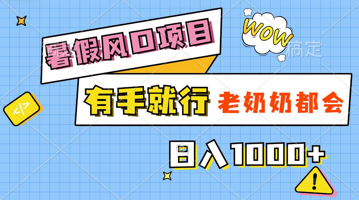暑假風口項目，有手就行，老奶奶都會，輕松日入1000+
